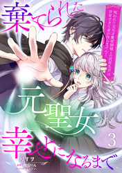 棄てられた元聖女が幸せになるまで～呪われた元天才魔術師様との同居生活は甘甘すぎて身が持ちません！！～【分冊版】3話