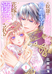 【期間限定　無料お試し版】【合本版】元奴隷の身代わり姫は、冷血王子の花嫁になって溺愛される