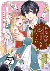 悪役令嬢はシナリオを知らない　～乙女ゲームの世界で真実の恋を探します！～　分冊版（７）