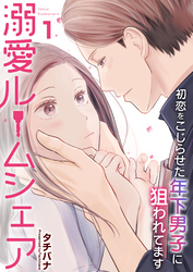 【期間限定　無料お試し版】溺愛ルームシェア～初恋をこじらせた年下男子に狙われています～　1巻