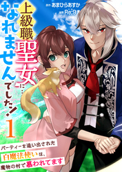 【期間限定　無料お試し版】上級職聖女に…なれませんでした！～パーティーを追い出された白魔法使いは、魔物の村で慕われてます～　1巻