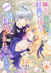 妹なのに氷属性のお義兄様からなぜか溺愛されています【第12話】