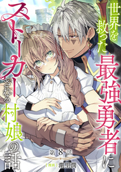 【単話版】世界を救った最強勇者にストーカーされる村娘の話 第8話