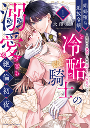 娼婦堕ち追放令嬢と冷酷騎士の溺愛すぎる絶倫初夜～愛重めの執愛で毎晩抱きつぶされています【単行本版】