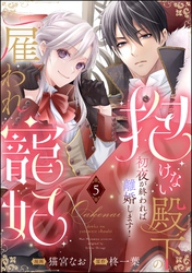 抱けない殿下の雇われ寵妃 初夜が終われば離婚します！（分冊版）　【第5話】