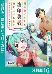 国に捨てられた烙印勇者、幼女に拾われて幸せなスローライフを始める【分冊版】６