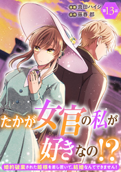 たかが女官の私が好きなの！？　婚約破棄された姫様を差し置いて、結婚なんてできません！13