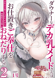 ダウナーなデカ乳メイドさんはお仕置きご奉仕をおねだりする。～本性は下品でドスケベすぎる積極的な召使い～　2巻