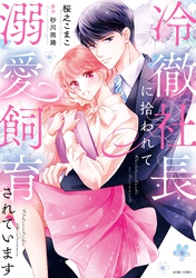 【期間限定　無料お試し版】冷徹社長に拾われて溺愛飼育されています