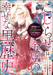 こじらせ令嬢の幸せな黒歴史 ～鈍感騎士に溺愛されるための秘密のアプローチ～ コミック版（分冊版）　【第14話】