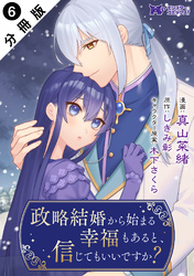 政略結婚から始まる幸福もあると、信じてもいいですか？（コミック） 分冊版 6