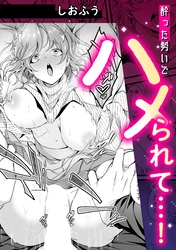 酔った勢いでハメられて・・・！