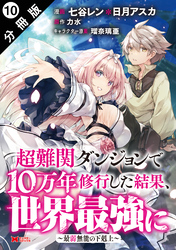 【期間限定　無料お試し版】超難関ダンジョンで10万年修行した結果、世界最強に ～最弱無能の下剋上～（コミック） 分冊版 10