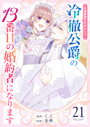 花嫁修業をやめたくて、冷徹公爵の13番目の婚約者になります【単話版】（２１）