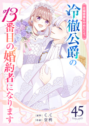 花嫁修業をやめたくて、冷徹公爵の13番目の婚約者になります【単話版】（45）