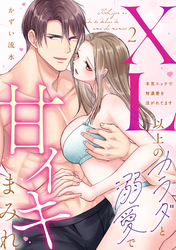 【ラブパルフェ】XL以上のカラダと溺愛で甘イキまみれ～本気エッチで特濃愛を注がれてます　2
