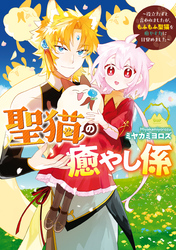 【期間限定　試し読み増量版】聖猫の癒やし係～役立たずと言われましたが、もふもふ聖猫を癒やす力に目覚めました～【電子限定描き下ろしマンガ付き】