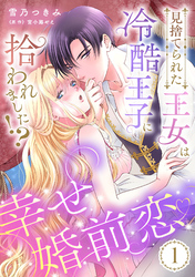 見捨てられた王女は冷酷王子に拾われました！？～幸せ婚前恋♥～【分冊版】