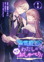 【期間限定　無料お試し版】幽霊殿下とわたしの秘密のおしゃべり 第1話