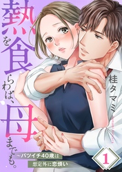 【期間限定　無料お試し版】【フルカラー】熱を食らわば、母までも。～バツイチ４０歳は想定外に恋煩い１