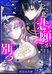 たとえ悲願が二人を別つとも ～追放された聖女は、世界を裏切った王子の唯一の真実～(3)