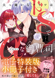 大っ嫌いなアイツはドSでαな御曹司 下【単行本版】【電子特装版小冊子付き】