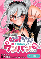 自分を押し売りしてきた奴隷ちゃんがドラゴンをワンパンしてた　戯画版【分冊版】 6巻