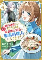 婚約破棄された貧乏令嬢、本日より偏食騎士団長の専属料理人になります！４