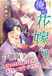 俺が花嫁に！？～契約結婚のはずがまさかの溺愛ですか？～【合冊版】7
