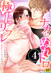 「ほぐされすぎておかしくなっちゃう…」ナカまでぬれトロ極上リフレ【R18版】　4巻～著:九日とおか～