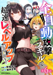 全自動攻撃【オート】スキルで俺だけ超速レベルアップ～女神が導く怠惰な転生者のサクッと異世界攻略～【分冊版】6巻