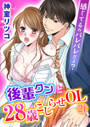 感じてるのバレバレだよ？後輩クンと28歳こじらせOL 21巻