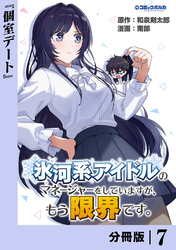 氷河系アイドルのマネージャーをしていますが、もう限界です。【分冊版】７