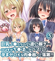 巨乳J◯たちの小遣い稼ぎ…のはずがち◯ぽにドハマリで孕ませOKな肉◯器へと落第！！5