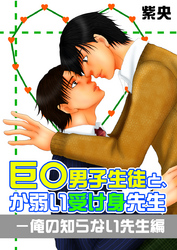 巨○男子生徒と、か弱い受け身先生－俺の知らない先生編