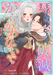 王子殿下、どうせ破滅する私をからかわないでくださいませんか？（7）