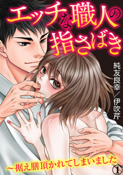 エッチな職人の指さばき～据え膳頂かれてしまいました