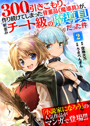 300年引きこもり、作り続けてしまった骨董品《魔導具》が、軒並みチート級の魔導具だった件（２）