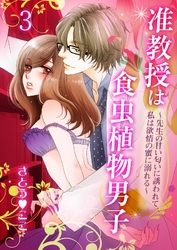 准教授は食虫植物男子～先生の甘い匂いに誘われて、私は欲情の蜜に溺れる～　3